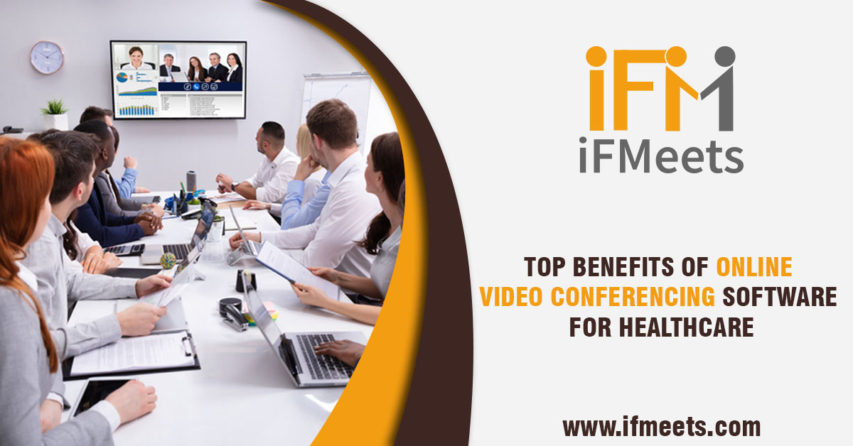 TOP BENEFITS OF ONLINE VIDEO CONFERENCING SOFT FOR HEALTHCARE