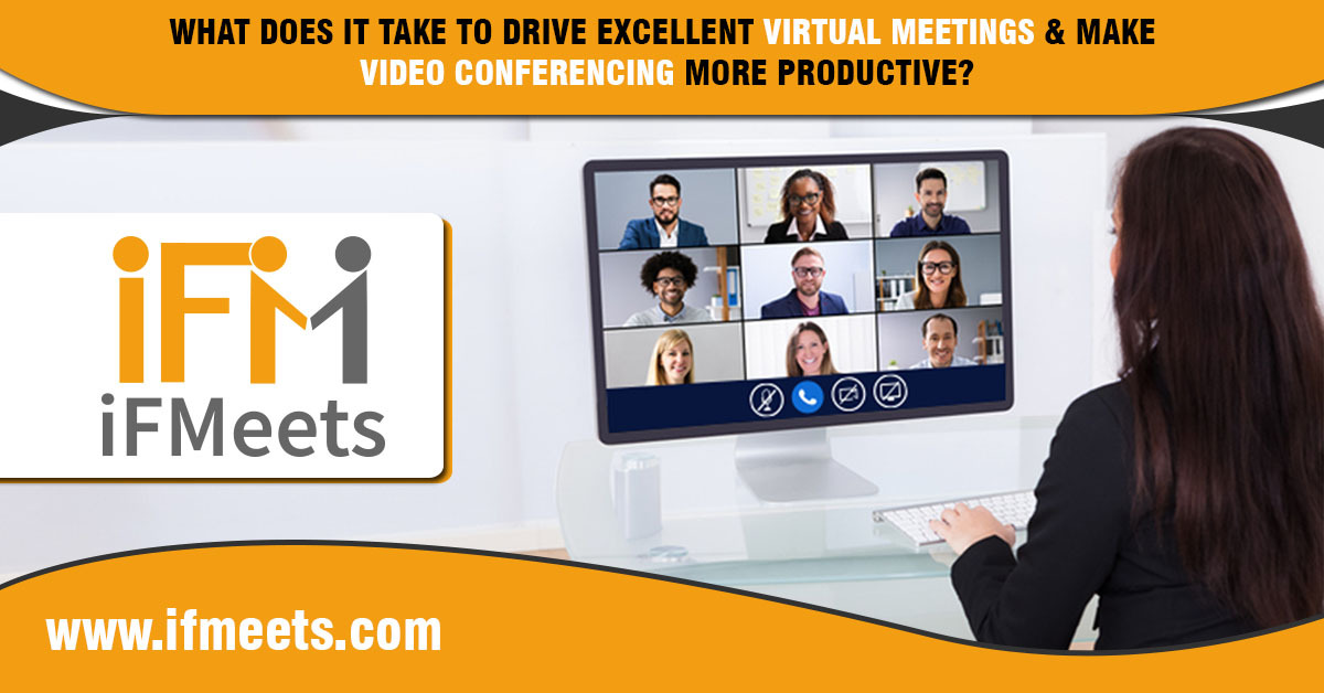 What does it take to drive excellent virtual meetings & make video conferencing more productive?