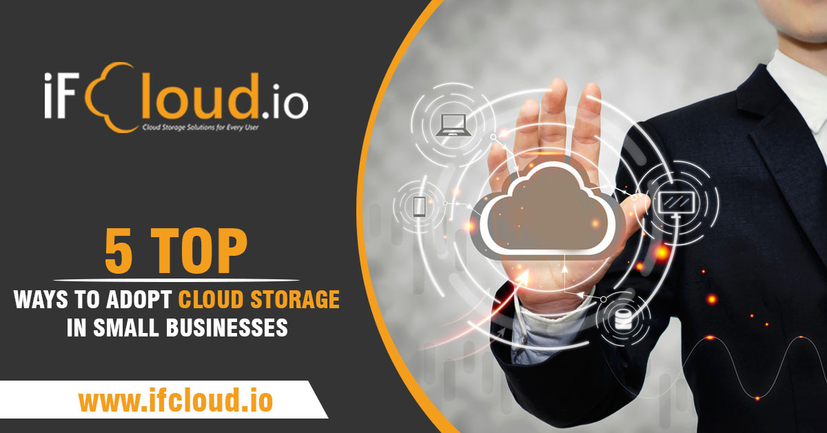 5 TOP WAYS TO ADOPT CLOUD STORAGE IN SMALL BUSINESSES