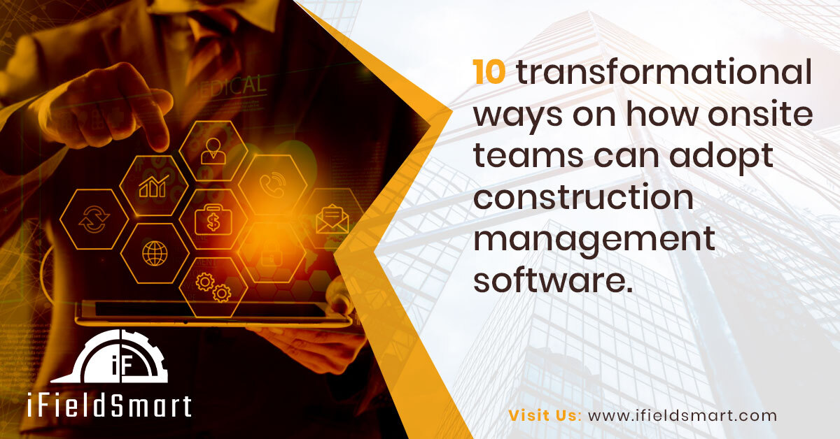 10 transformational ways on how onsite teams can adopt construction management software.
