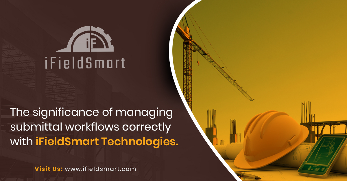 The significance of managing submittal workflows correctly with iFieldSmart Technologies.