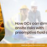 How GC’s can diminish onsite risks with preemptive field data.