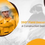 360° Field Documentation: A Construction Game-Changer
