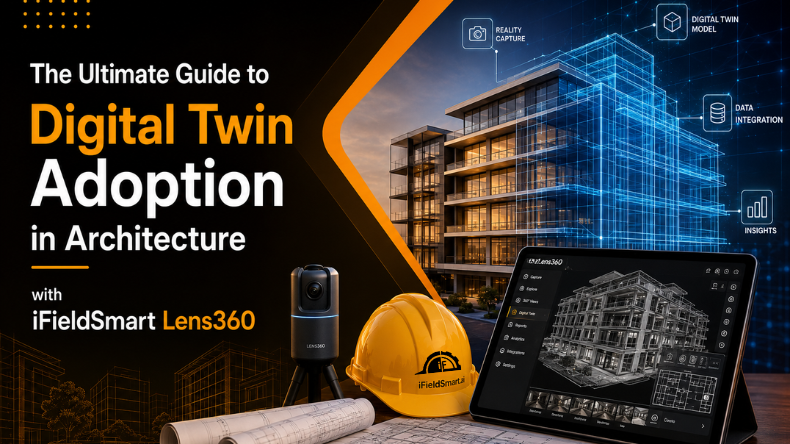 The Ultimate Guide to Digital Twin Adoption in Architecture with iFieldSmart Lens360